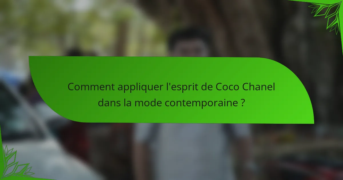 Comment appliquer l'esprit de Coco Chanel dans la mode contemporaine ?