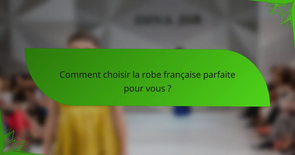 Comment choisir la robe française parfaite pour vous ?