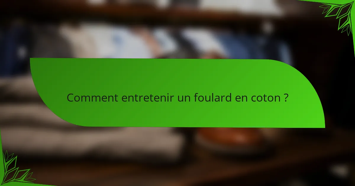 Comment entretenir un foulard en coton ?