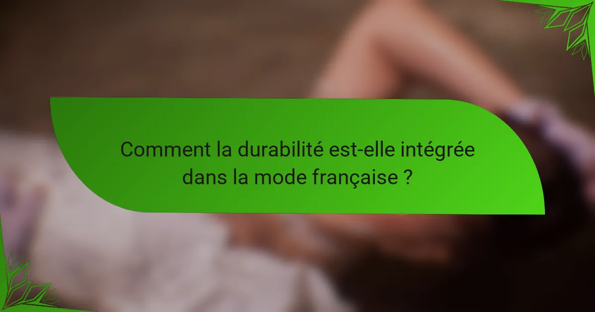 Comment la durabilité est-elle intégrée dans la mode française ?