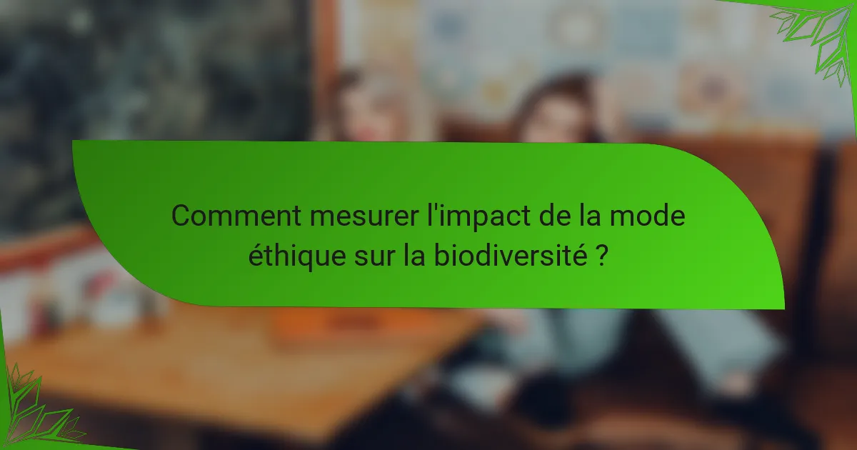 Comment mesurer l'impact de la mode éthique sur la biodiversité ?