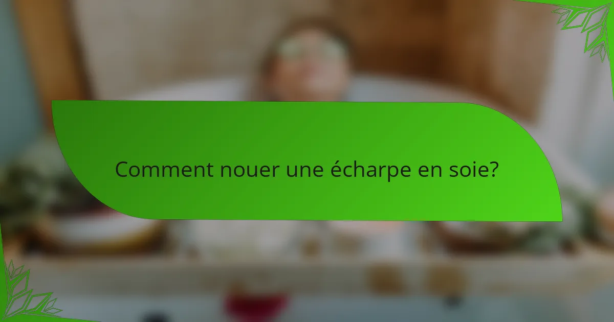Comment nouer une écharpe en soie?