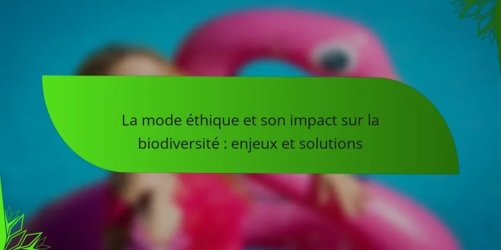 La mode éthique et son impact sur la biodiversité : enjeux et solutions