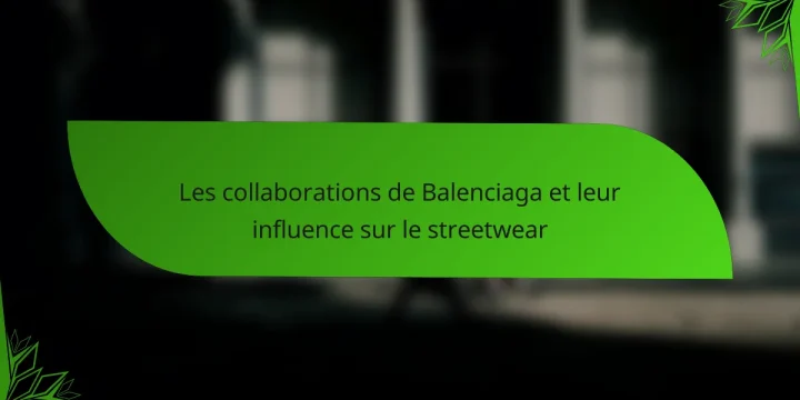 Les collaborations de Balenciaga et leur influence sur le streetwear