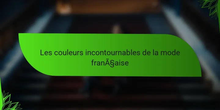 Les couleurs incontournables de la mode française