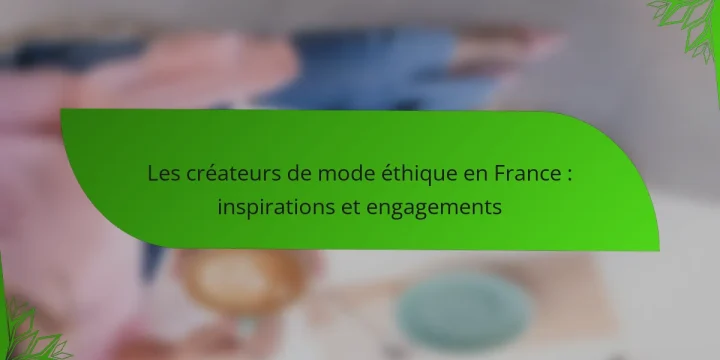 Les créateurs de mode éthique en France : inspirations et engagements