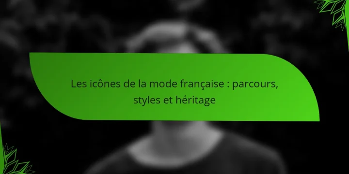 Les icônes de la mode française : parcours, styles et héritage