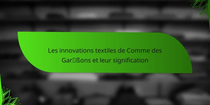 Les innovations textiles de Comme des Garçons et leur signification