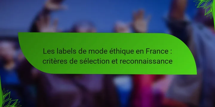 Les labels de mode éthique en France : critères de sélection et reconnaissance