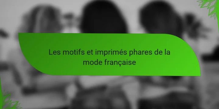 Les motifs et imprimés phares de la mode française
