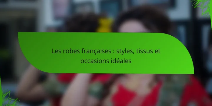 Les robes françaises : styles, tissus et occasions idéales
