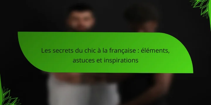 Les secrets du chic à la française : éléments, astuces et inspirations