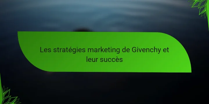 Les stratégies marketing de Givenchy et leur succès