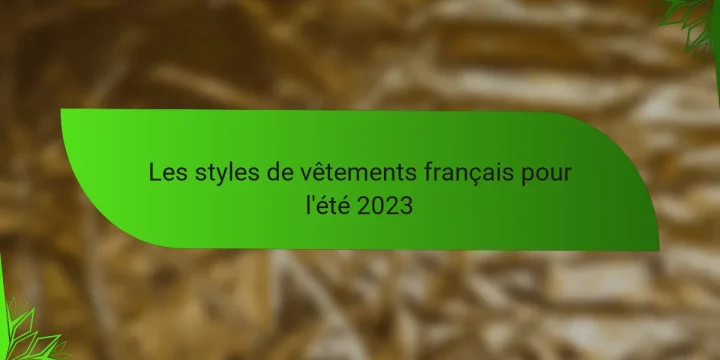 Les styles de vêtements français pour l’été 2023