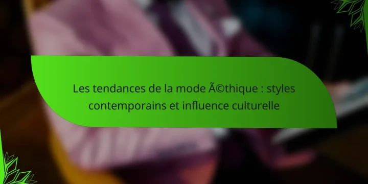 Les tendances de la mode éthique : styles contemporains et influence culturelle