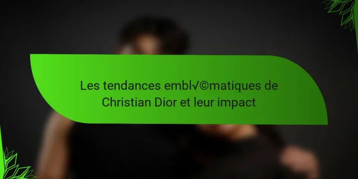 Les tendances emblématiques de Christian Dior et leur impact
