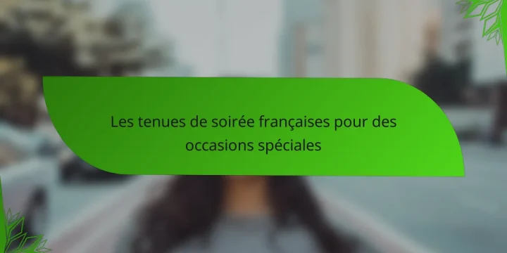 Les tenues de soirée françaises pour des occasions spéciales