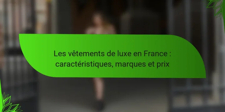 Les vêtements de luxe en France : caractéristiques, marques et prix