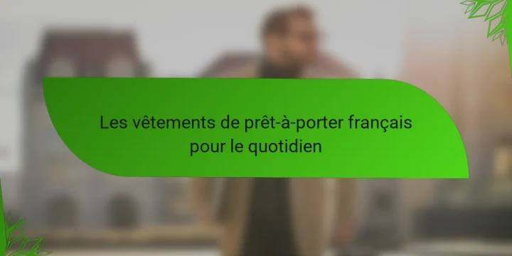 Les vêtements de prêt-à-porter français pour le quotidien