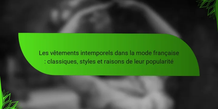Les vêtements intemporels dans la mode française : classiques, styles et raisons de leur popularité