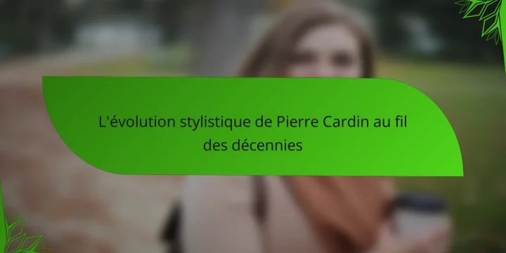 L’évolution stylistique de Pierre Cardin au fil des décennies