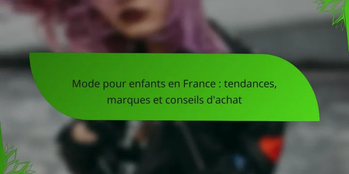Mode pour enfants en France : tendances, marques et conseils d’achat