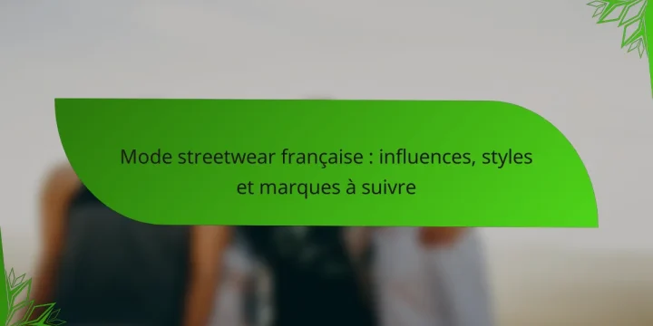 Mode streetwear française : influences, styles et marques à suivre
