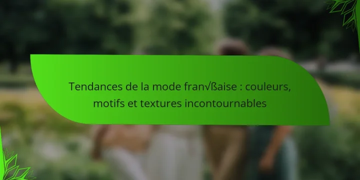 Tendances de la mode française : couleurs, motifs et textures incontournables