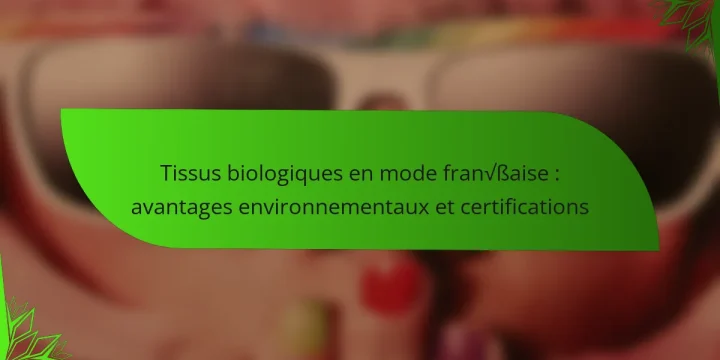 Tissus biologiques en mode française : avantages environnementaux et certifications