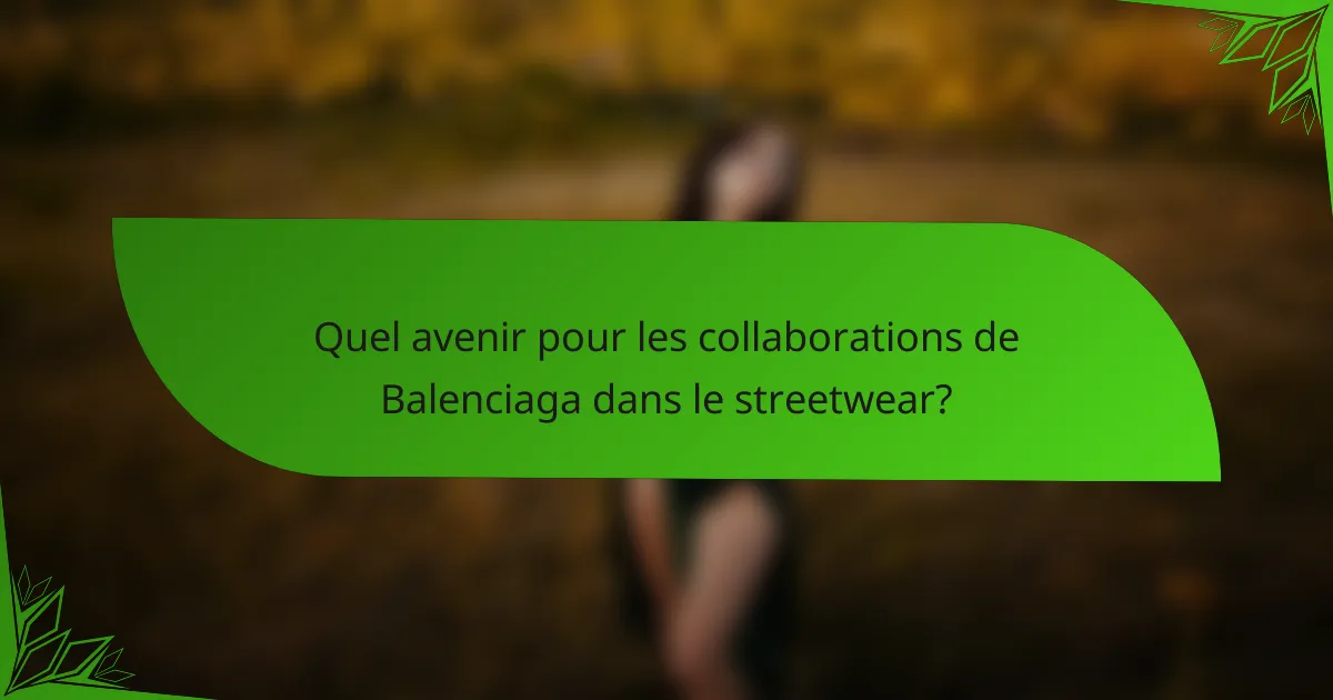 Quel avenir pour les collaborations de Balenciaga dans le streetwear?