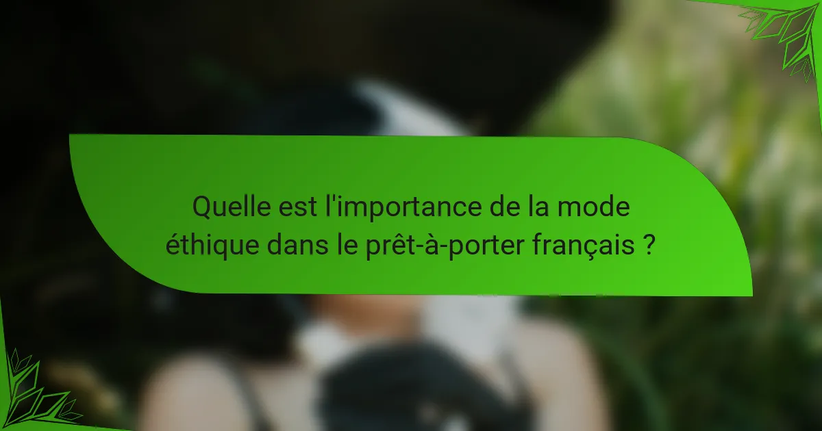 Quelle est l'importance de la mode éthique dans le prêt-à-porter français ?