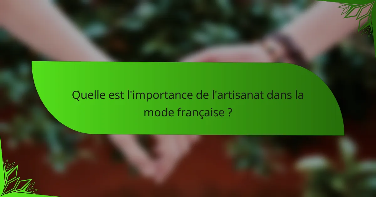 Quelle est l'importance de l'artisanat dans la mode française ?