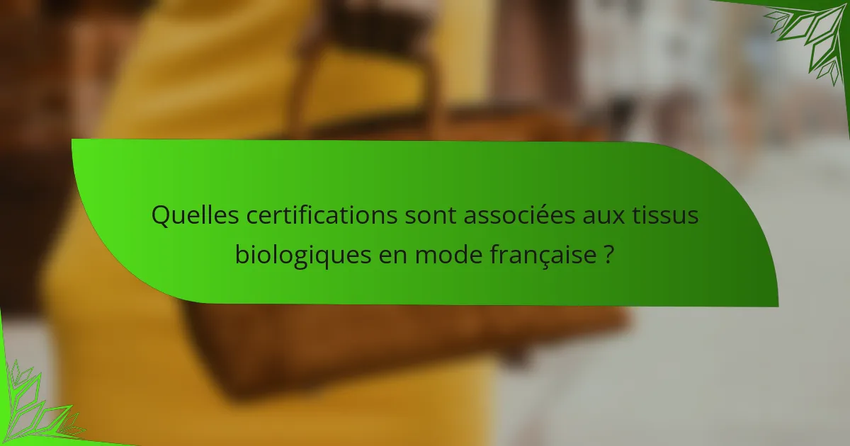 Quelles certifications sont associées aux tissus biologiques en mode française ?