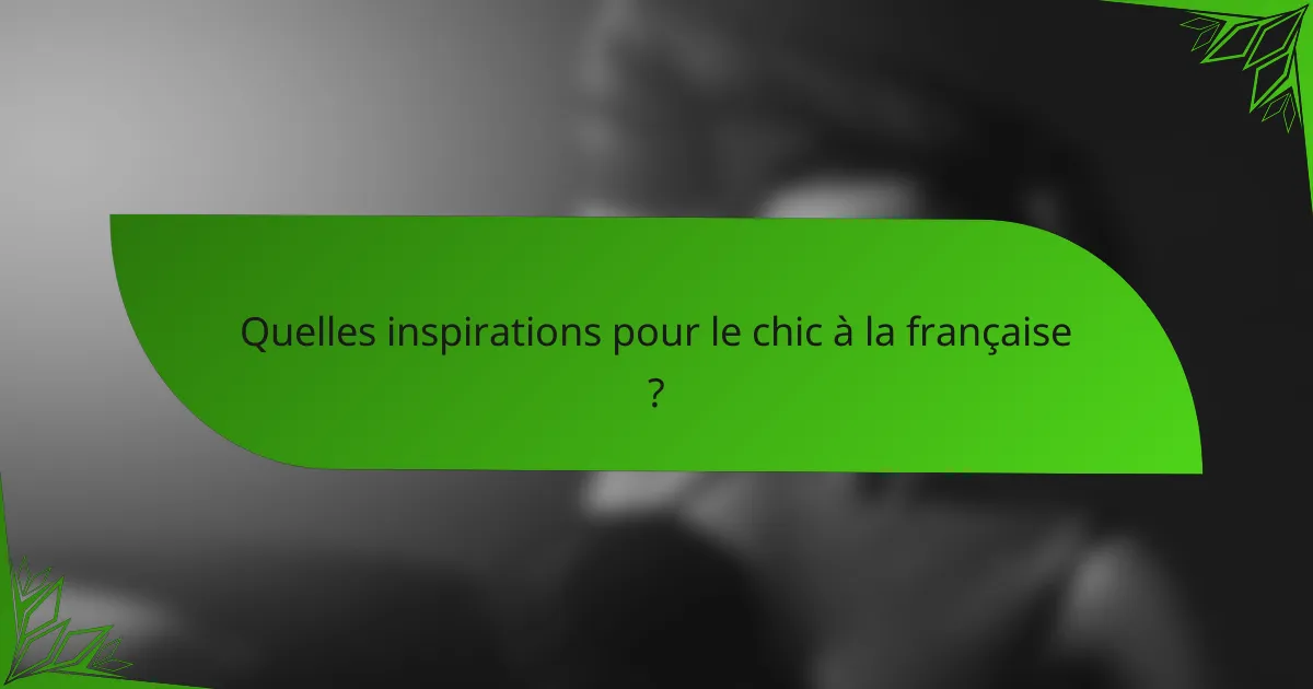 Quelles inspirations pour le chic à la française ?