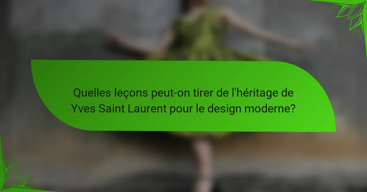 Quelles leçons peut-on tirer de l'héritage de Yves Saint Laurent pour le design moderne?