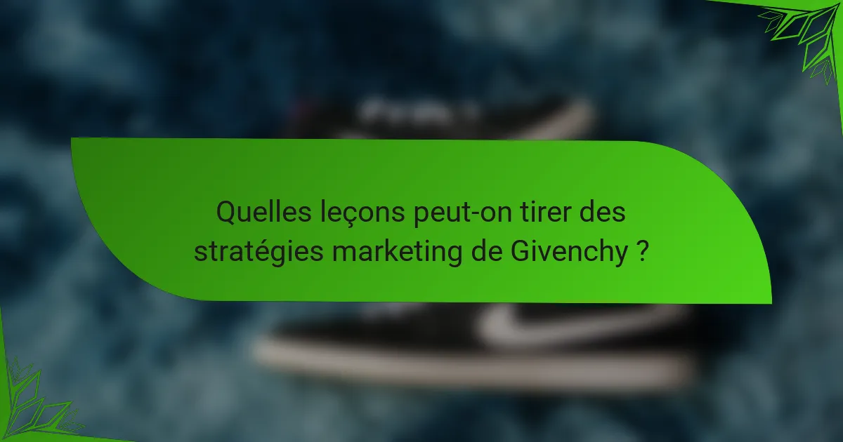 Quelles leçons peut-on tirer des stratégies marketing de Givenchy ?