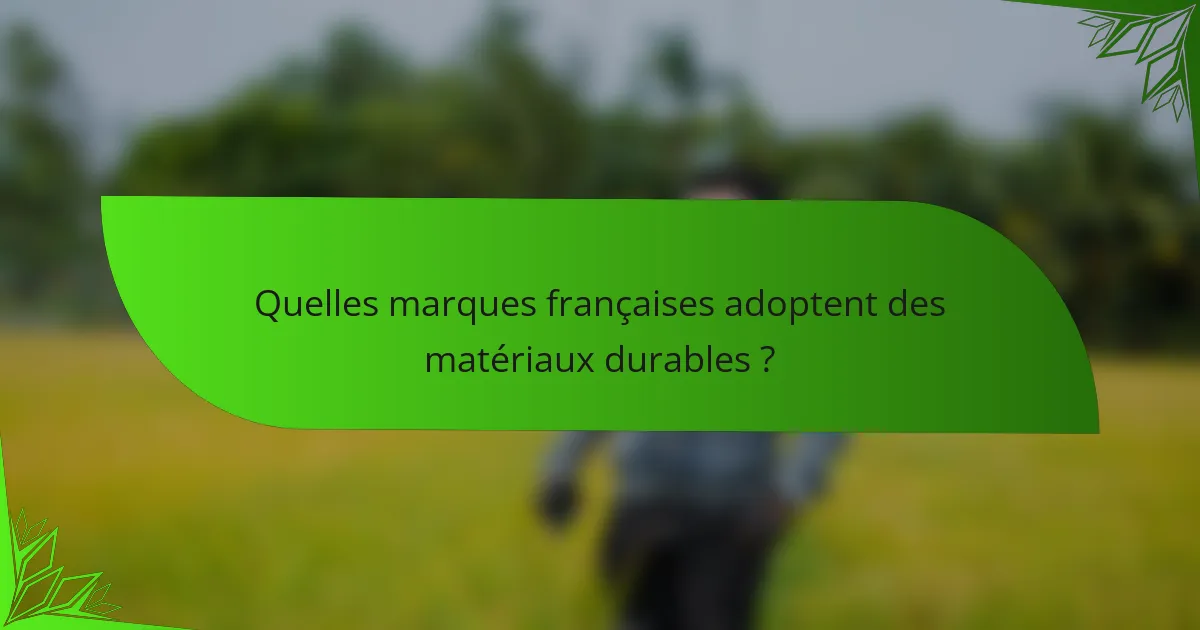 Quelles marques françaises adoptent des matériaux durables ?