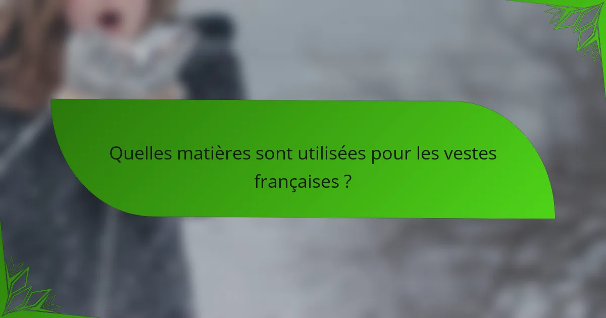 Quelles matières sont utilisées pour les vestes françaises ?