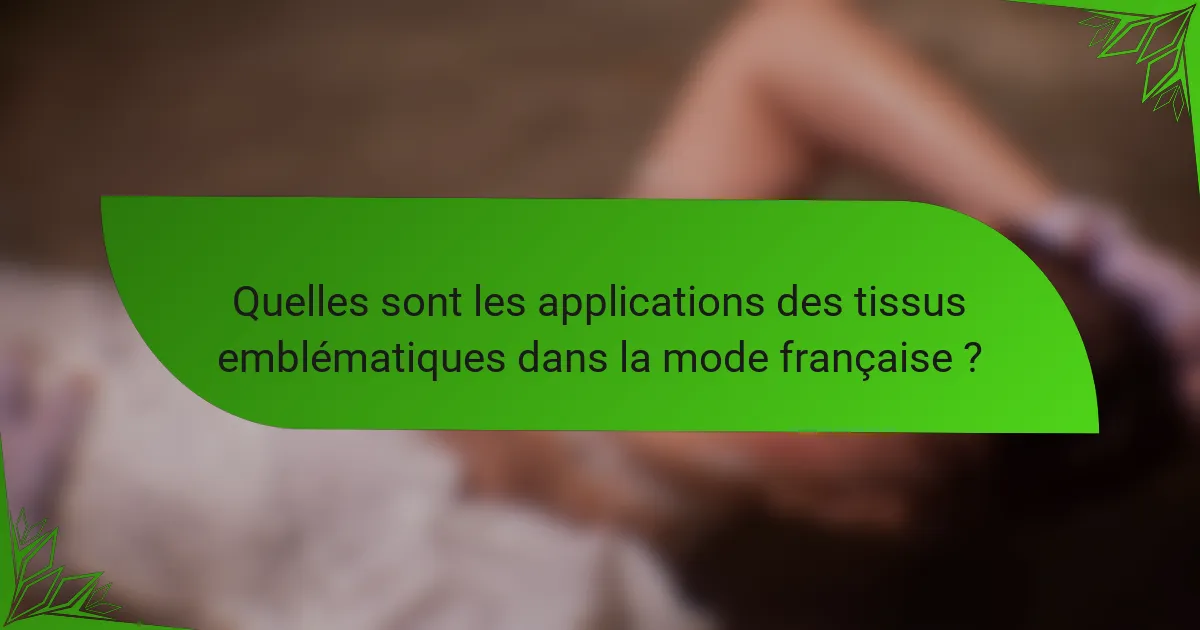 Quelles sont les applications des tissus emblématiques dans la mode française ?