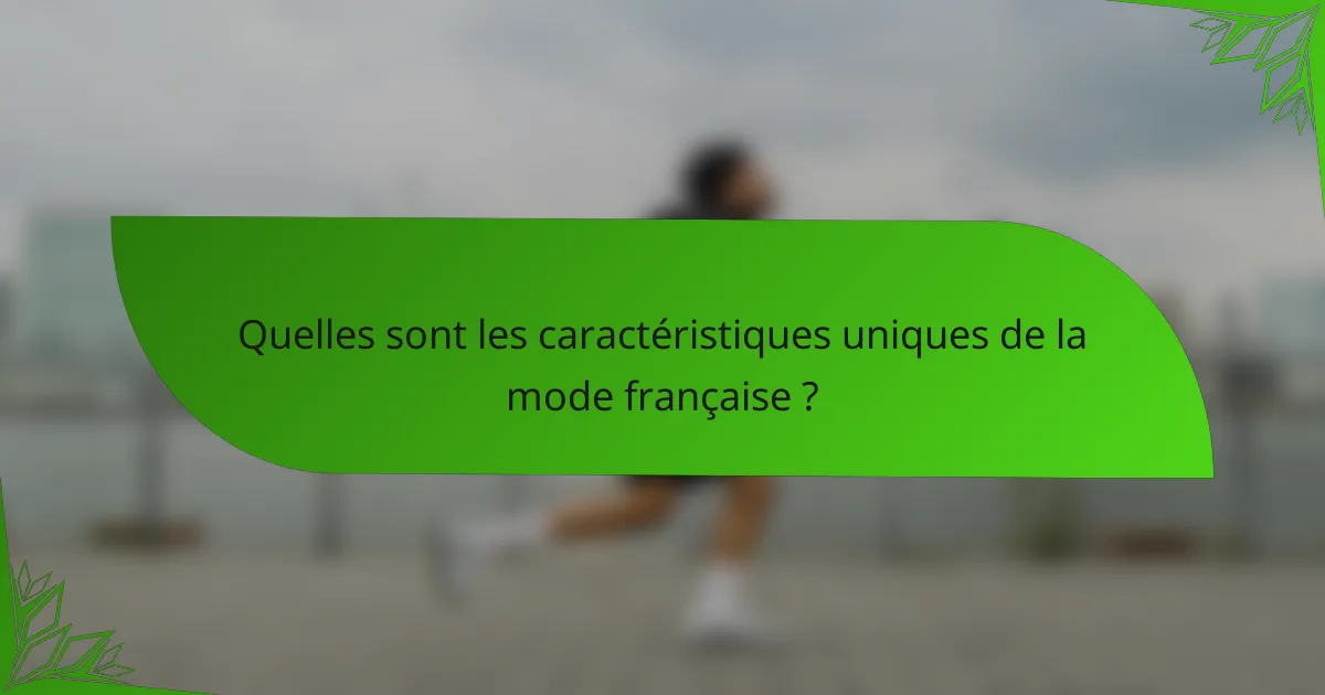 Quelles sont les caractéristiques uniques de la mode française ?