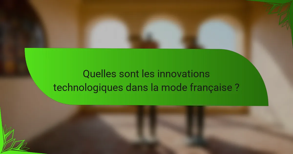 Quelles sont les innovations technologiques dans la mode française ?
