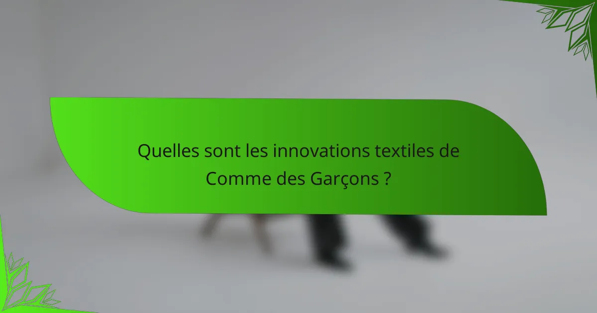 Quelles sont les innovations textiles de Comme des Garçons ?