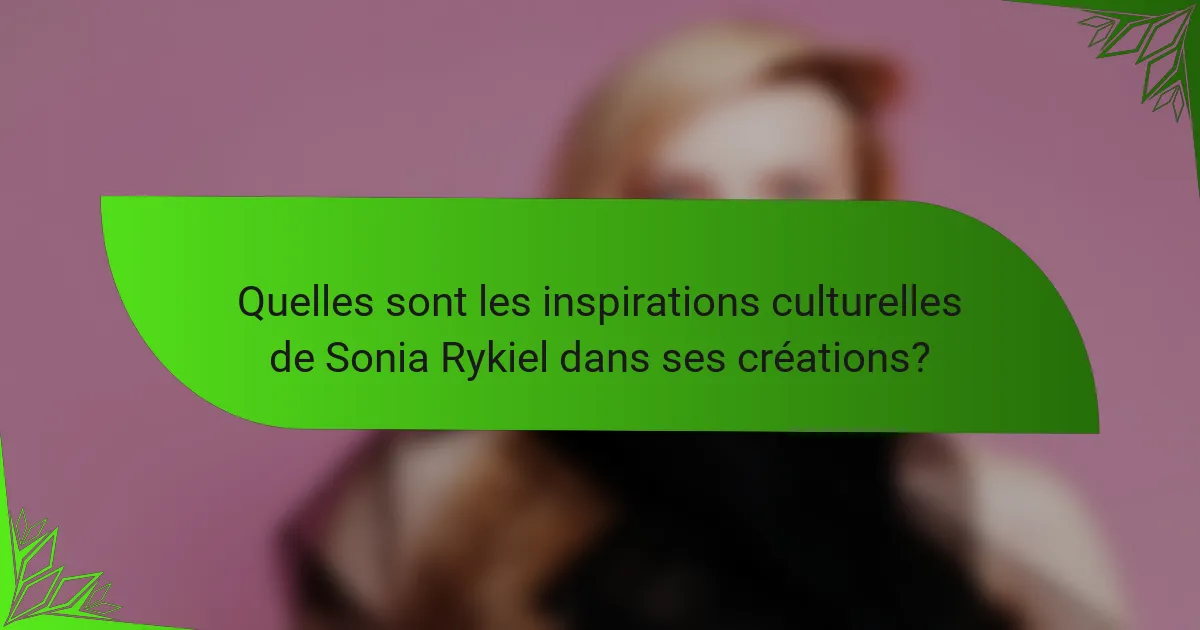 Quelles sont les inspirations culturelles de Sonia Rykiel dans ses créations?