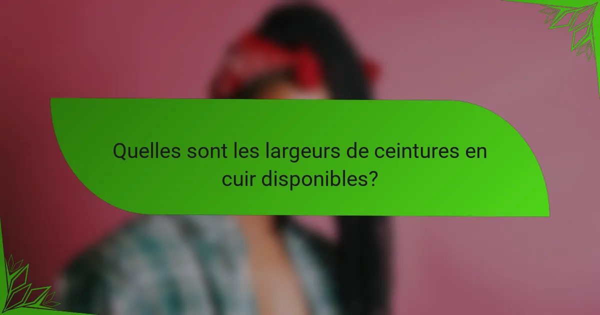 Quelles sont les largeurs de ceintures en cuir disponibles?