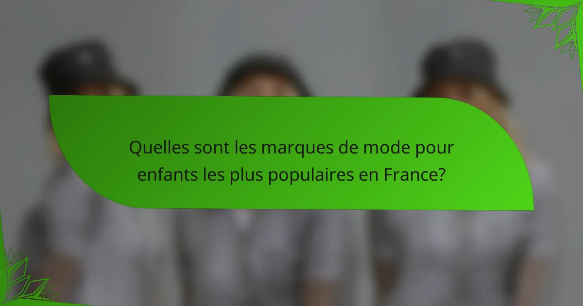 Quelles sont les marques de mode pour enfants les plus populaires en France?