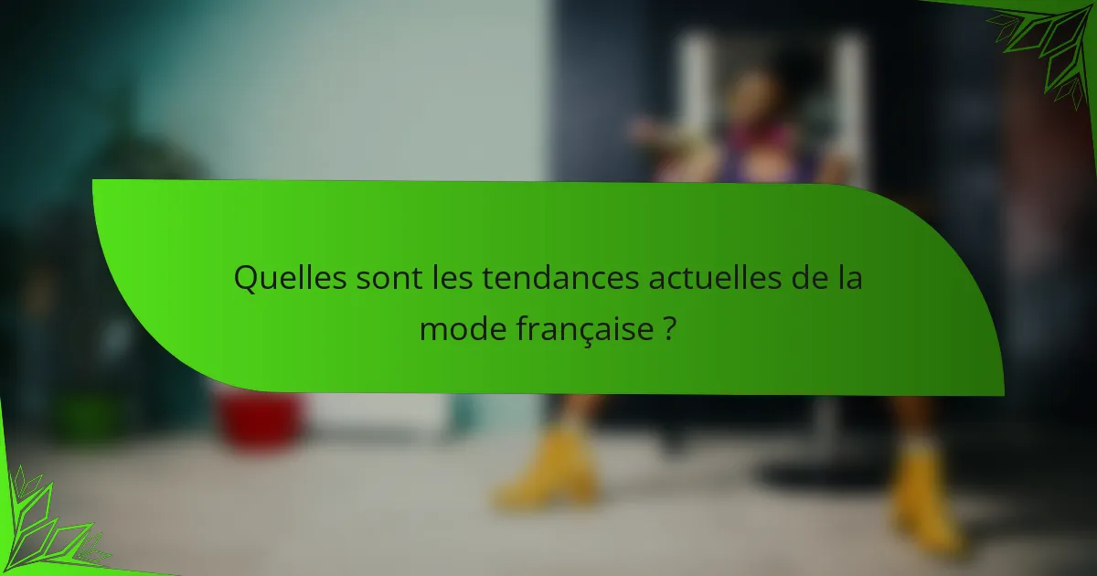 Quelles sont les tendances actuelles de la mode française ?