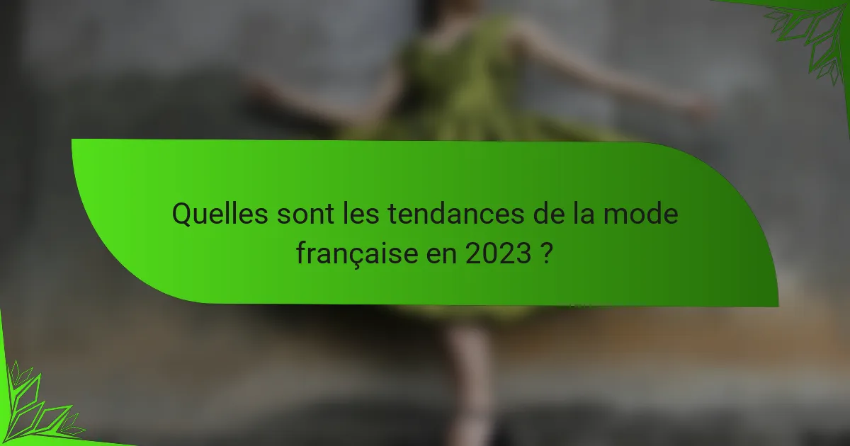 Quelles sont les tendances de la mode française en 2023 ?