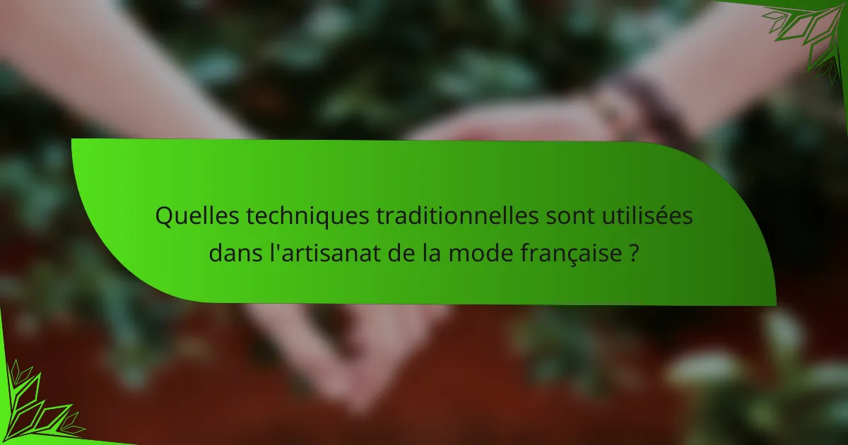 Quelles techniques traditionnelles sont utilisées dans l'artisanat de la mode française ?