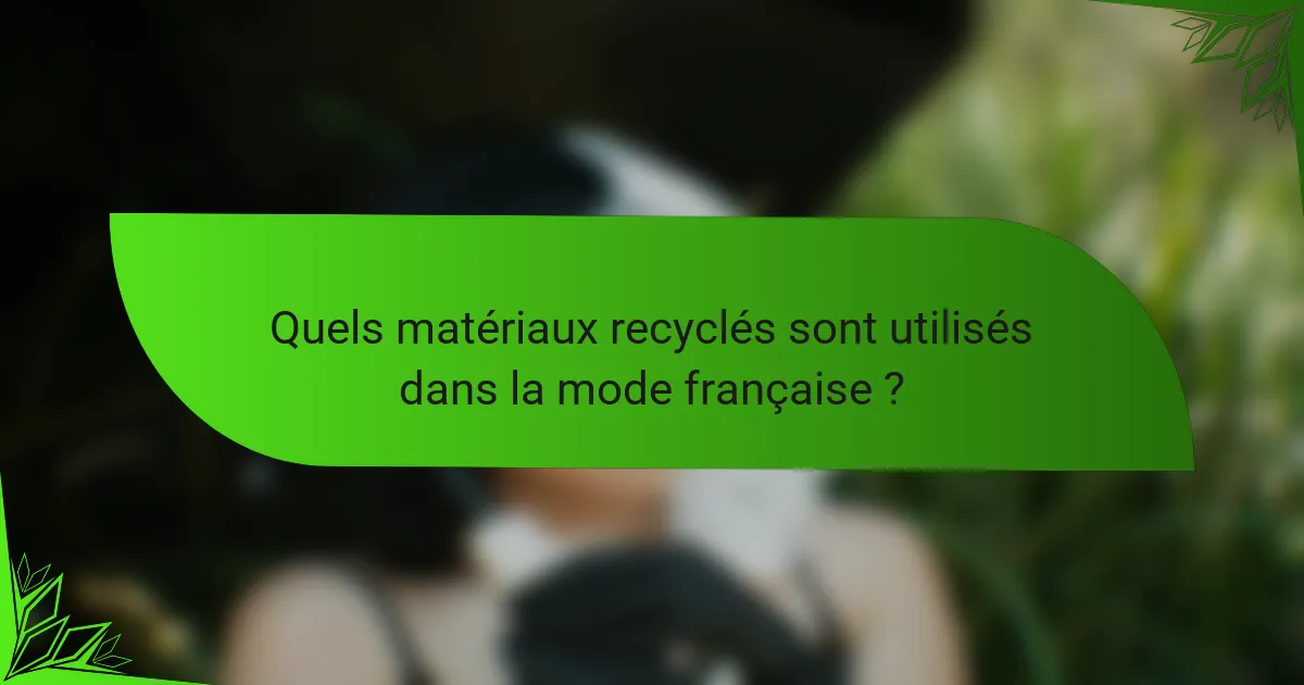 Quels matériaux recyclés sont utilisés dans la mode française ?