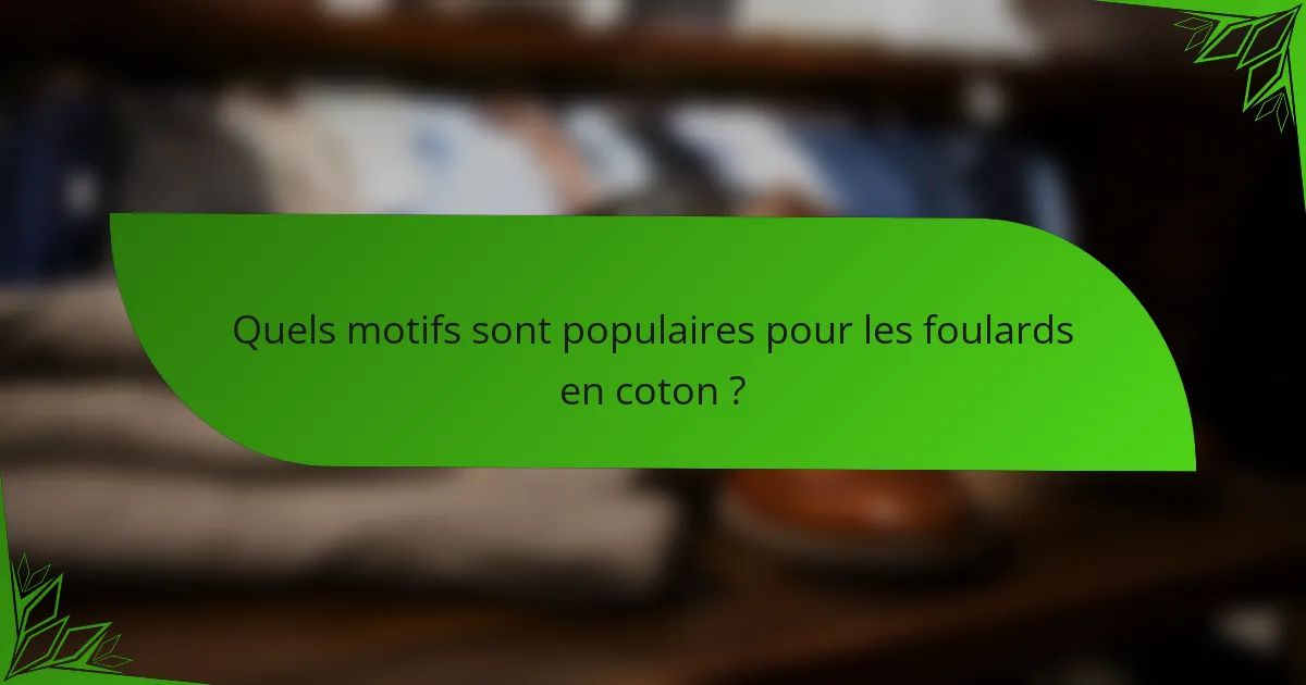 Quels motifs sont populaires pour les foulards en coton ?